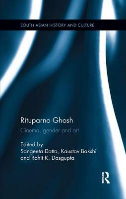 Rituparno Ghosh: Cinema, Gender and Art by 