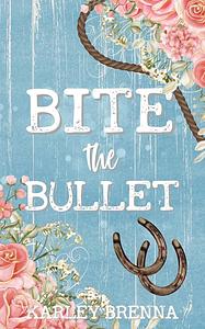 Bite the Bullet by Karley Brenna