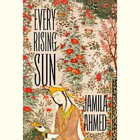 Every Rising Sun by Jamila Ahmed