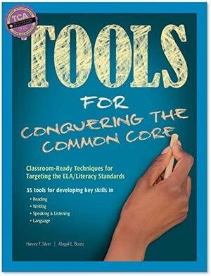 Tools for Conquering the Common Core: Classroom-Ready Techniques for Targeting the ELA/Literacy Standards by Harvey F. Silver, Abigail L. Boutz