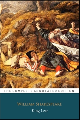 The Tragedy Of King Lear by William Shakespeare "The Annotated Edition" by William Shakespeare