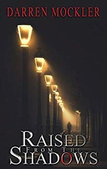 Raised From The Shadows by Darren Mockler