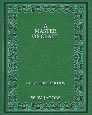 A Master Of Craft - Large Print Edition by W.W. Jacobs