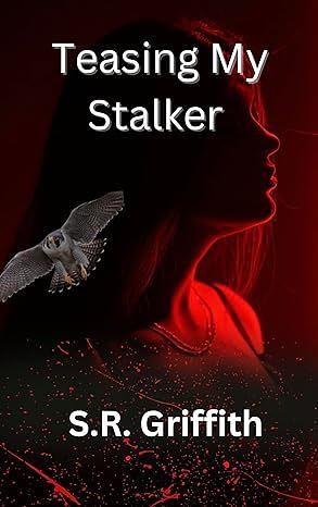 Teasing My Stalker by S.R. Griffith