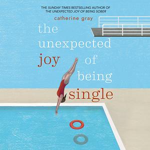 The Unexpected Joy of Being Single: Locating Happily-Single Serenity by Catherine Gray, Catherine Gray