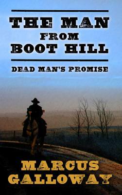 The Man from Boot Hill: Dead Man's Promise by Marcus Galloway