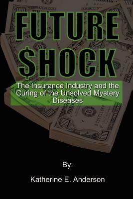 Future Shock: The Insurance Industry and the Curing of the Unsolved Mystery Diseases by Katherine Anderson