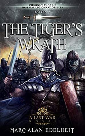 The Tiger's Wrath (Chronicles of An Imperial Legionary Officer, #5). by Marc Alan Edelheit