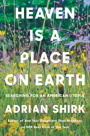 Heaven is a Place on Earth by Adrian Shirk
