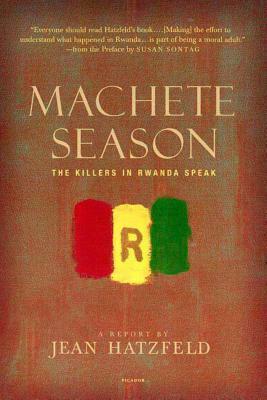 Machete Season: The Killers in Rwanda Speak by Jean Hatzfeld