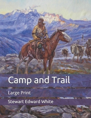 Camp and Trail: Large Print by Stewart Edward White