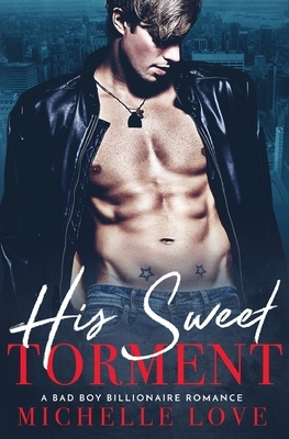 His Sweet Torment: A Bad Boy Billionaire Romance by Michelle Love