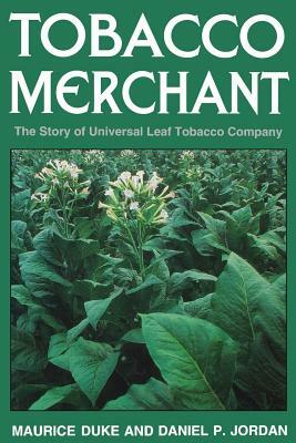 Tobacco Merchant: The Story of Universal Leaf Tobacco Company by Maurice Duke, Daniel P. Jordan