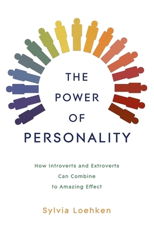 The Power of Personality: How Introverts and Extroverts Can Combine to Amazing Effect by Sylvia Loehken