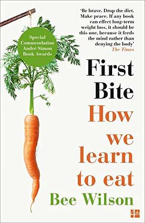 First Bite: How We Learn to Eat by Bee Wilson