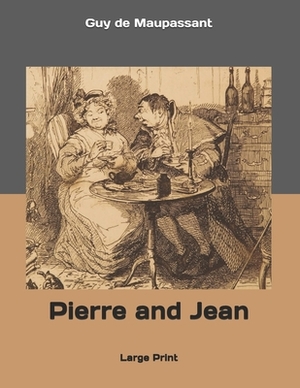 Pierre and Jean: Large Print by Guy de Maupassant