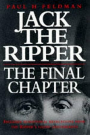 Jack the Ripper, the Final Chapter by Shirley Harrison, Paul H. Feldman