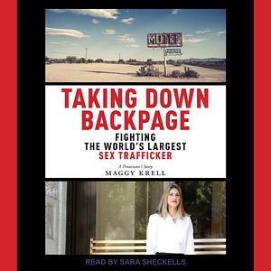 Taking Down Backpage: Fighting the World's Largest Sex Trafficker by Maggy Krell