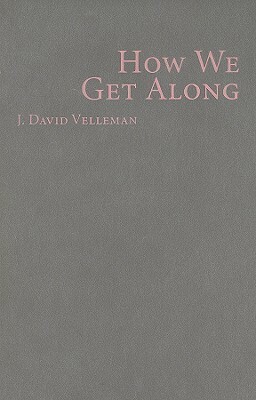 How We Get Along by J. David Velleman