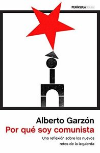 Por qué soy comunista: Una reflexión sobre los nuevos retos de la izquierda by Alberto Garzón Espinosa