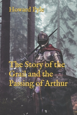 The Story of the Grail and the Passing of Arthur by Howard Pyle