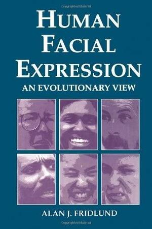 Human Facial Expression: An Evolutionary View by Alan J. Fridlund