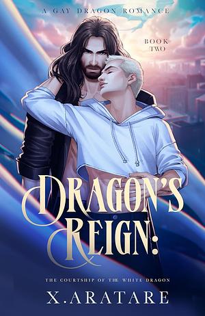 Dragon's Reign: The Courtship of the White Dragon by X. Aratare