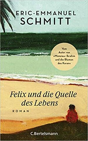 Felix und die Quelle des Lebens by Éric-Emmanuel Schmitt