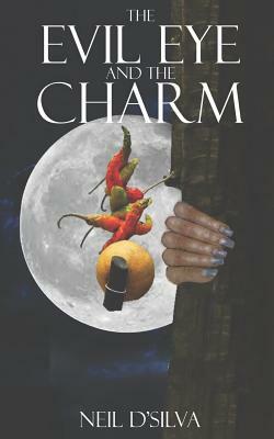 The Evil Eye and The Charm: Stories of the Indian Lemon-Chili Charm by Neil D'Silva