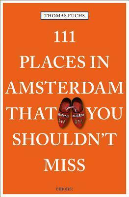 111 Places in Amsterdam That You Shouldn't Miss by Thomas Fuchs