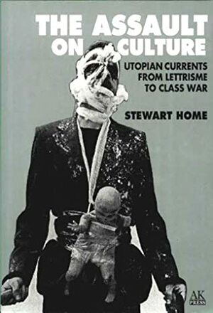 The Assault on Culture: Utopian Currents from Lettrisme to Class War by Stewart Home