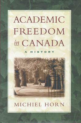 Academic Freedom in Canada: A History by Michiel Horn