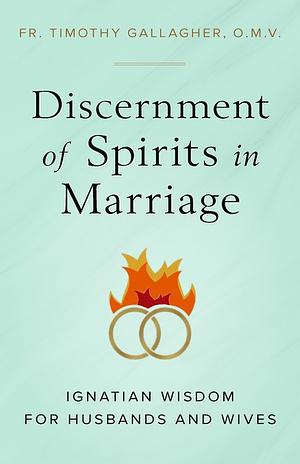 Discernment of Spirits in Marriage: Ignatian Wisdom for Husbands and Wives by Timothy M. Gallagher