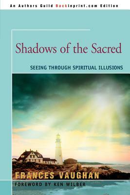 Shadows of the Sacred: Seeing Through Spiritual Illusions by Frances Vaughan