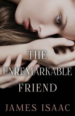 The Unremarkable Friend by James Isaac