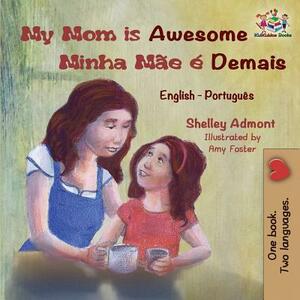 My Mom is Awesome Minha Mãe é Demais: English Portuguese by Kidkiddos Books, Shelley Admont