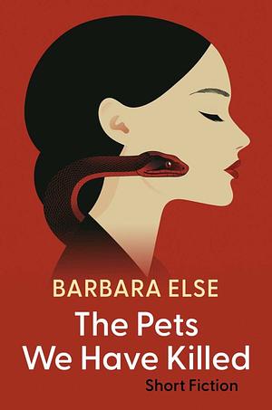 The Pets We Have Killed by Barbara Else