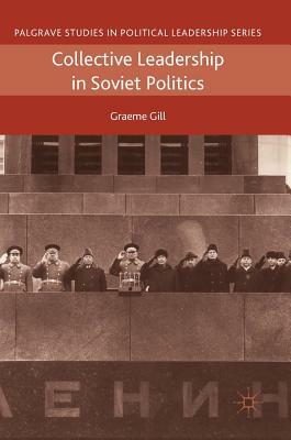 Collective Leadership in Soviet Politics by Graeme Gill