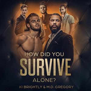 How Did You Survive Alone? by M.D. Gregory, Ki Brightly