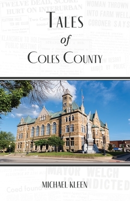 Tales of Coles County, Illinois by Michael Kleen