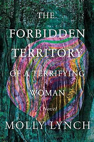 The Forbidden Territory of a Terrifying Woman: A Novel by Molly Lynch, Molly Lynch