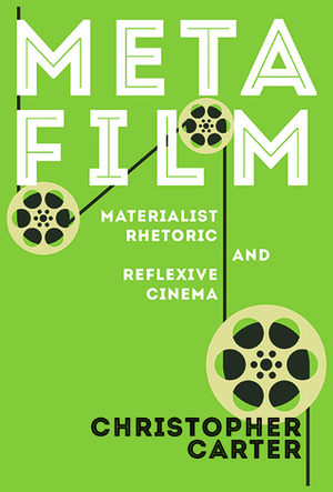 Metafilm: Materialist Rhetoric and Reflexive Cinema by Christopher Carter