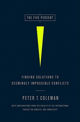 The Five Percent: Finding Solutions to Seemingly Impossible Conflicts by Peter Coleman