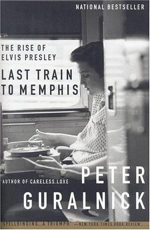 LAST TRAIN TO MEMPHIS by Peter Guralnick, Peter Guralnick