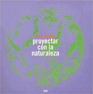 Proyectar Con La Naturaleza by Ian L. McHarg