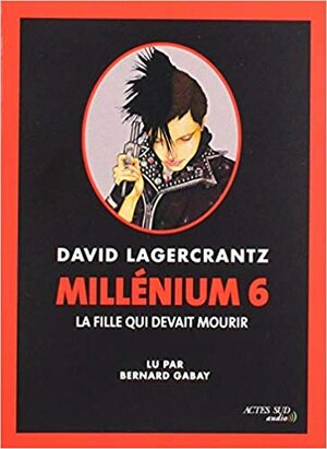Millenium 6 - la Fille Qui Devait Mourir by David Lagercrantz