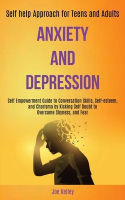 Anxiety and Depression: Self Empowerment Guide to Conversation Skills, Self-esteem, and Charisma by Kicking Self Doubt to Overcome Shyness, an by Joe Kelley