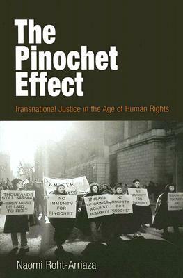 The Pinochet Effect: Transnational Justice in the Age of Human Rights by Naomi Roht-Arriaza
