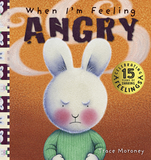 When I'm Feeling Angry: 15th Anniversary Edition by Trace Moroney