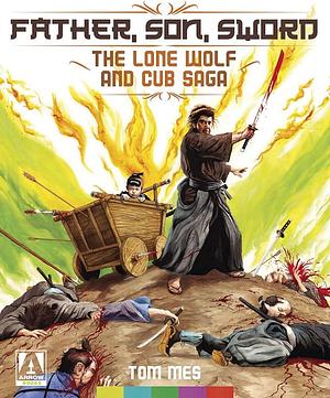 Father, Son, Sword: The Lone Wolf and Cub Saga by Tom Mes